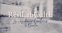 lancement de la mini série La Résidence d'auteurs à l'école - projet RésiLabCultE (Résidence, Laboratoire, Culture et Éducation, 2021-2023)