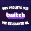 Vos projets sur Twitch Vie Etudiante UL
