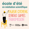 école d'été en médiation scientifique : enjeux citoyens, serious games, transmission