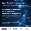 Cycle de conférences épistémologie et communication scientifique 3 : Médiation et recherche sur la médiation : une relation compliquée